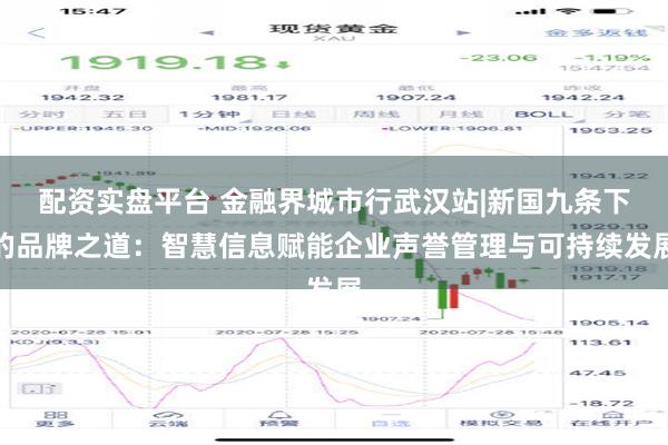 配资实盘平台 金融界城市行武汉站|新国九条下的品牌之道：智慧信息赋能企业声誉管理与可持续发展