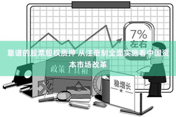 靠谱的股票股权质押 从注册制全面实施看中国资本市场改革