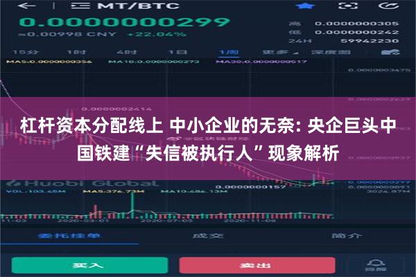 杠杆资本分配线上 中小企业的无奈: 央企巨头中国铁建“失信被执行人”现象解析
