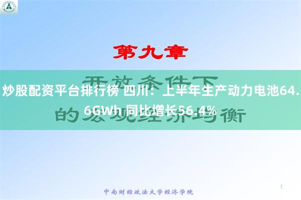 炒股配资平台排行榜 四川：上半年生产动力电池64.6GWh 同比增长56.4%