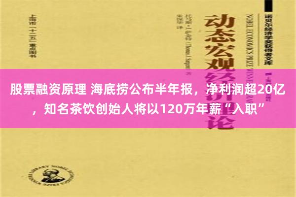 股票融资原理 海底捞公布半年报，净利润超20亿，知名茶饮创始人将以120万年薪“入职”