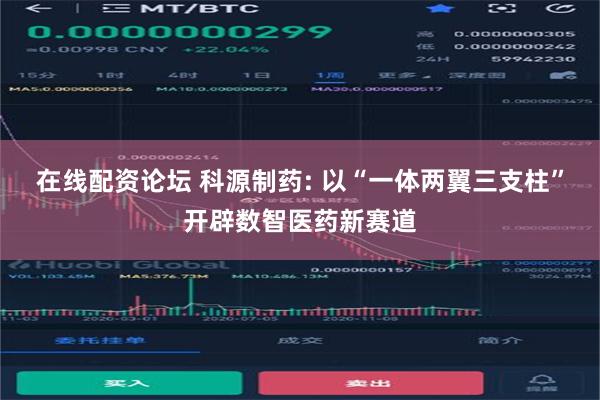在线配资论坛 科源制药: 以“一体两翼三支柱”开辟数智医药新赛道
