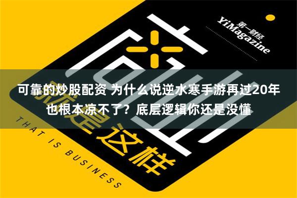 可靠的炒股配资 为什么说逆水寒手游再过20年也根本凉不了？底层逻辑你还是没懂