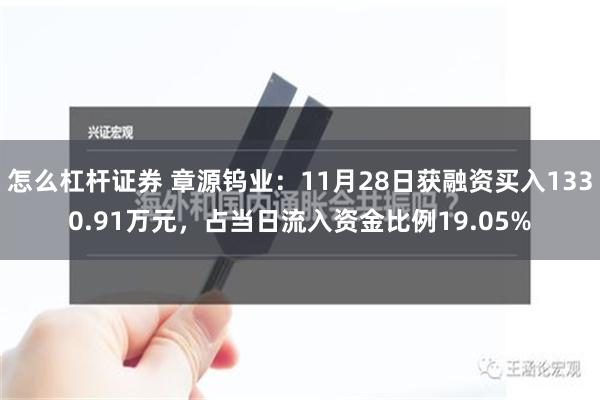 怎么杠杆证券 章源钨业：11月28日获融资买入1330.91万元，占当日流入资金比例19.05%